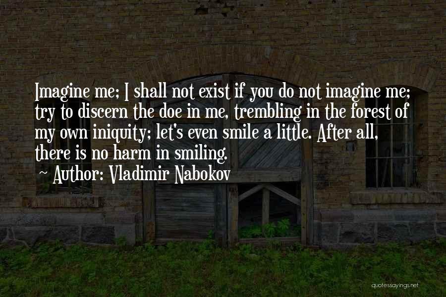 Vladimir Nabokov Quotes: Imagine Me; I Shall Not Exist If You Do Not Imagine Me; Try To Discern The Doe In Me, Trembling