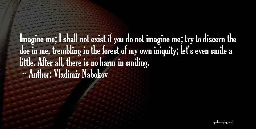 Vladimir Nabokov Quotes: Imagine Me; I Shall Not Exist If You Do Not Imagine Me; Try To Discern The Doe In Me, Trembling