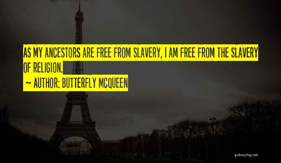 Butterfly McQueen Quotes: As My Ancestors Are Free From Slavery, I Am Free From The Slavery Of Religion.