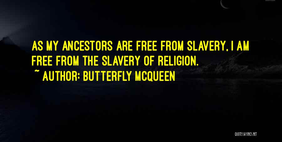 Butterfly McQueen Quotes: As My Ancestors Are Free From Slavery, I Am Free From The Slavery Of Religion.