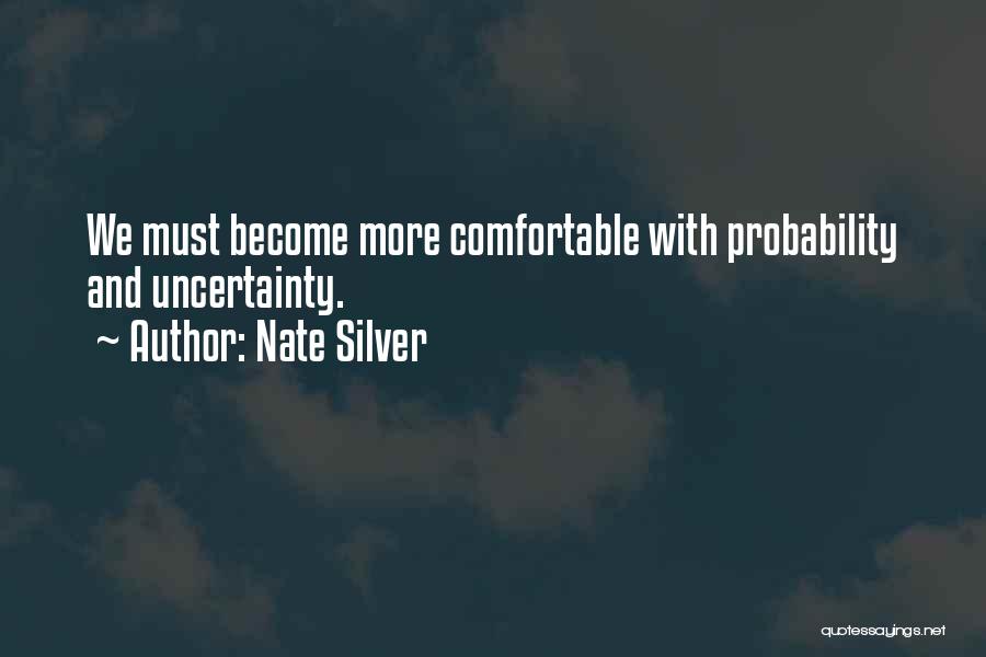 Nate Silver Quotes: We Must Become More Comfortable With Probability And Uncertainty.