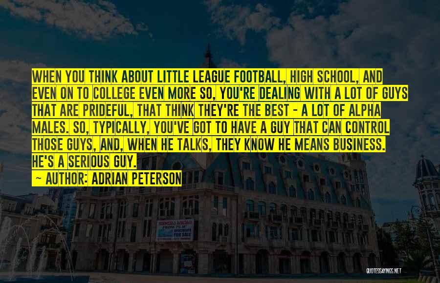 Adrian Peterson Quotes: When You Think About Little League Football, High School, And Even On To College Even More So, You're Dealing With