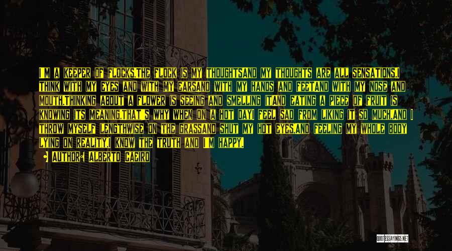 Alberto Caeiro Quotes: I'm A Keeper Of Flocks.the Flock Is My Thoughtsand My Thoughts Are All Sensations.i Think With My Eyes And With