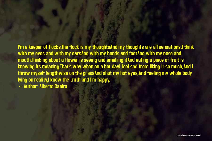 Alberto Caeiro Quotes: I'm A Keeper Of Flocks.the Flock Is My Thoughtsand My Thoughts Are All Sensations.i Think With My Eyes And With