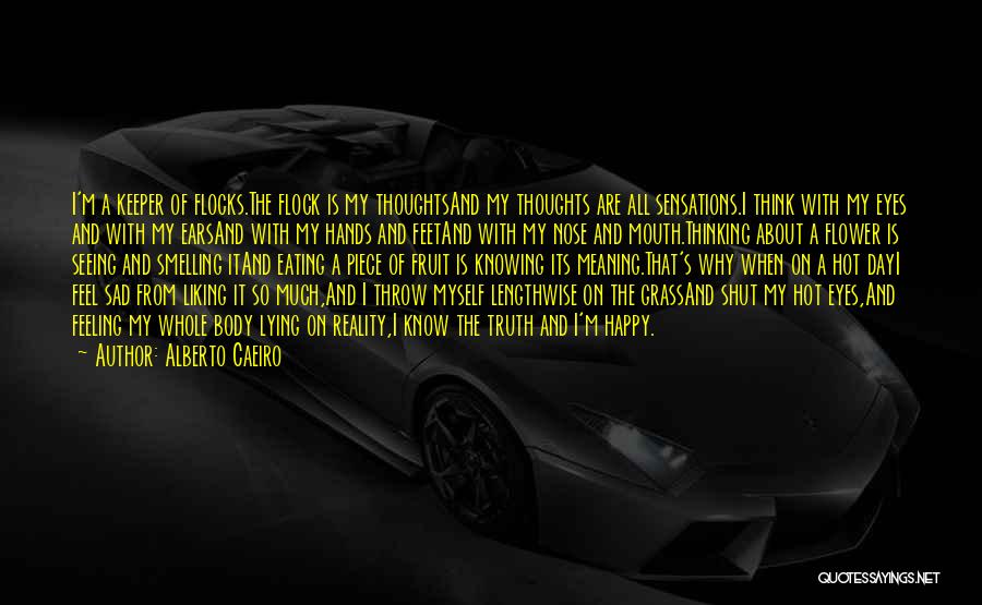 Alberto Caeiro Quotes: I'm A Keeper Of Flocks.the Flock Is My Thoughtsand My Thoughts Are All Sensations.i Think With My Eyes And With