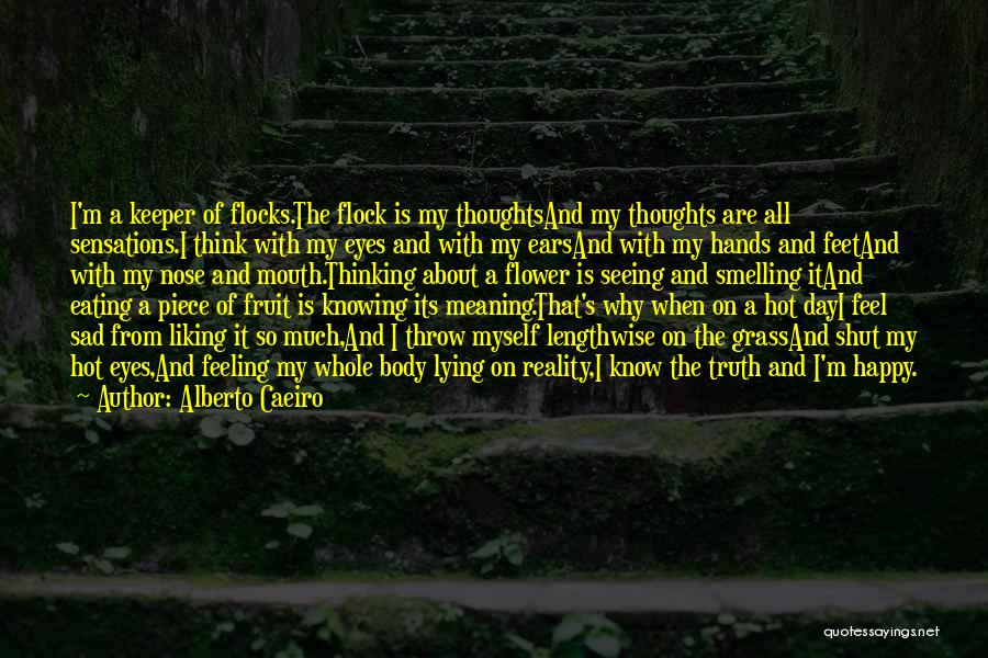 Alberto Caeiro Quotes: I'm A Keeper Of Flocks.the Flock Is My Thoughtsand My Thoughts Are All Sensations.i Think With My Eyes And With