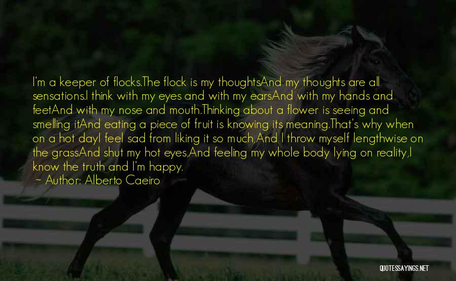 Alberto Caeiro Quotes: I'm A Keeper Of Flocks.the Flock Is My Thoughtsand My Thoughts Are All Sensations.i Think With My Eyes And With