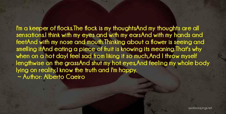 Alberto Caeiro Quotes: I'm A Keeper Of Flocks.the Flock Is My Thoughtsand My Thoughts Are All Sensations.i Think With My Eyes And With