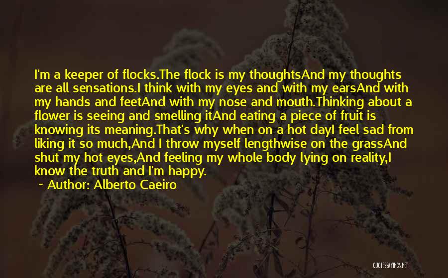 Alberto Caeiro Quotes: I'm A Keeper Of Flocks.the Flock Is My Thoughtsand My Thoughts Are All Sensations.i Think With My Eyes And With