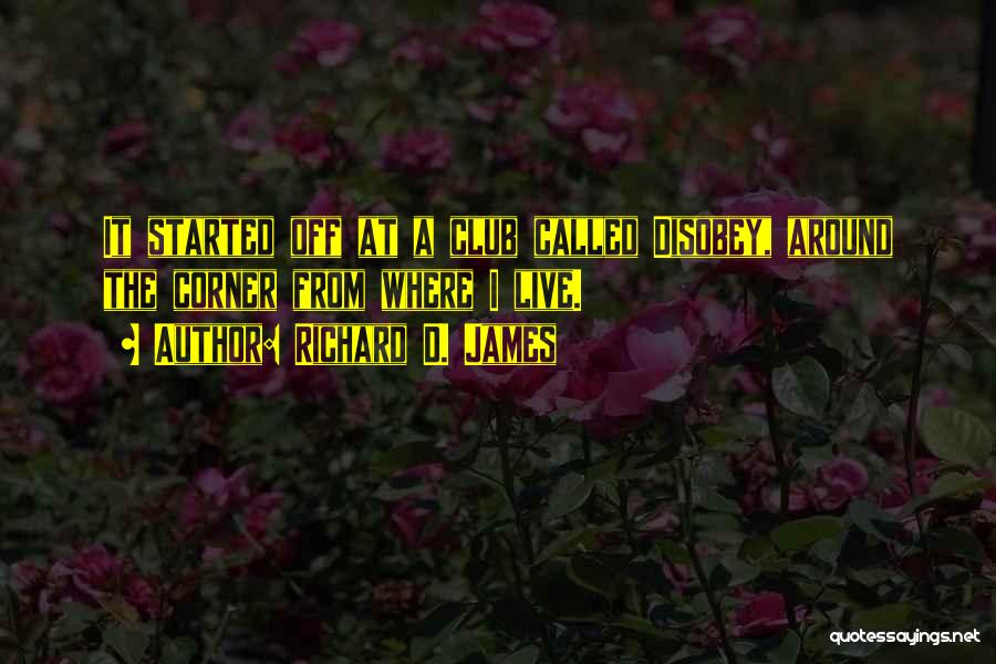 Richard D. James Quotes: It Started Off At A Club Called Disobey, Around The Corner From Where I Live.