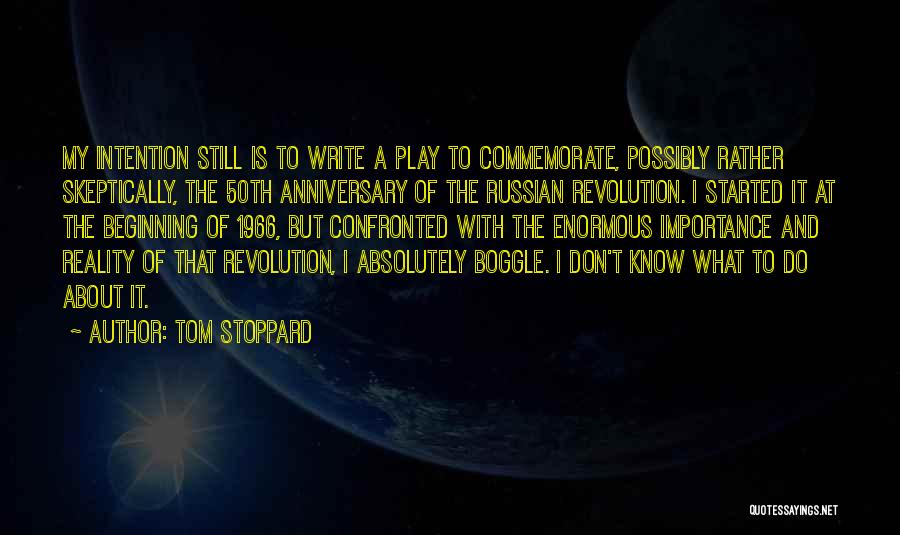 Tom Stoppard Quotes: My Intention Still Is To Write A Play To Commemorate, Possibly Rather Skeptically, The 50th Anniversary Of The Russian Revolution.