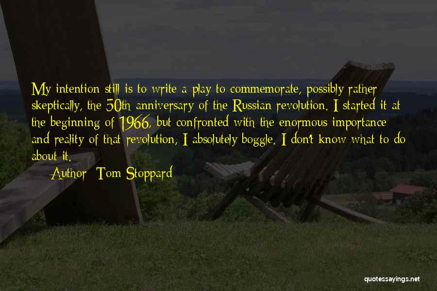 Tom Stoppard Quotes: My Intention Still Is To Write A Play To Commemorate, Possibly Rather Skeptically, The 50th Anniversary Of The Russian Revolution.