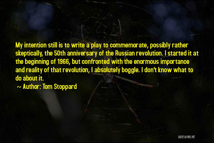 Tom Stoppard Quotes: My Intention Still Is To Write A Play To Commemorate, Possibly Rather Skeptically, The 50th Anniversary Of The Russian Revolution.