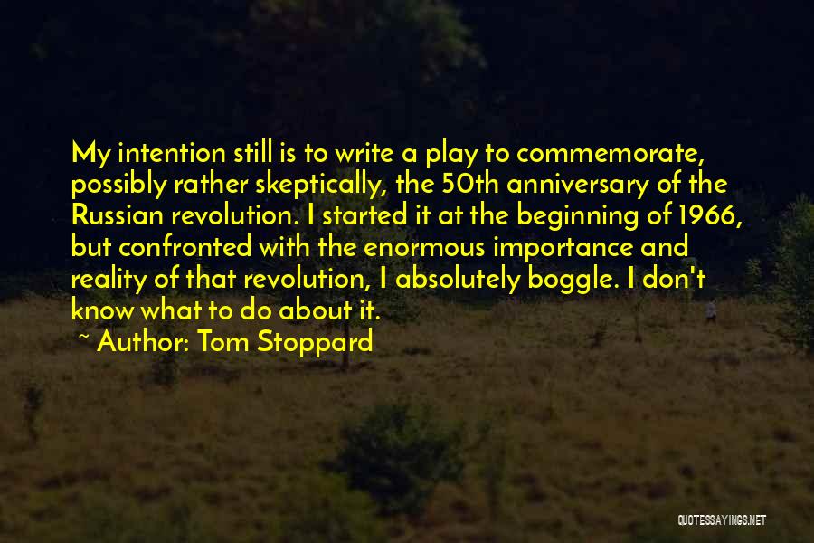 Tom Stoppard Quotes: My Intention Still Is To Write A Play To Commemorate, Possibly Rather Skeptically, The 50th Anniversary Of The Russian Revolution.