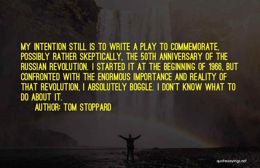 Tom Stoppard Quotes: My Intention Still Is To Write A Play To Commemorate, Possibly Rather Skeptically, The 50th Anniversary Of The Russian Revolution.