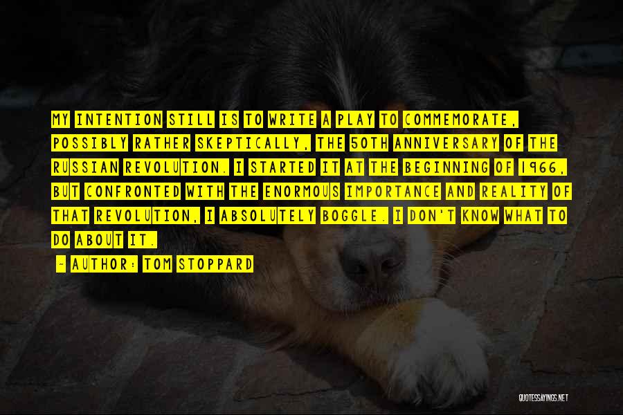 Tom Stoppard Quotes: My Intention Still Is To Write A Play To Commemorate, Possibly Rather Skeptically, The 50th Anniversary Of The Russian Revolution.