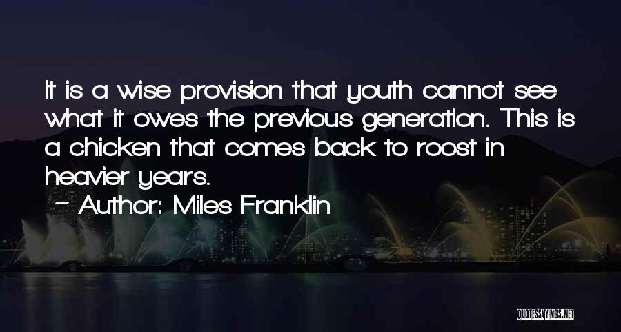 Miles Franklin Quotes: It Is A Wise Provision That Youth Cannot See What It Owes The Previous Generation. This Is A Chicken That