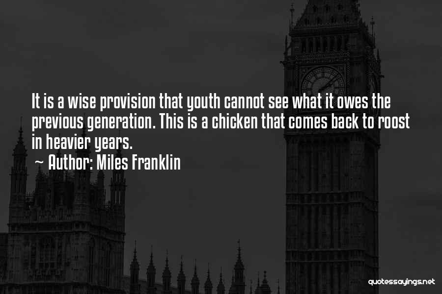 Miles Franklin Quotes: It Is A Wise Provision That Youth Cannot See What It Owes The Previous Generation. This Is A Chicken That