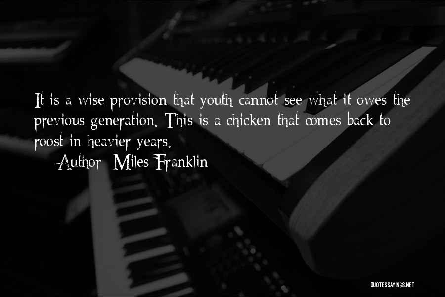 Miles Franklin Quotes: It Is A Wise Provision That Youth Cannot See What It Owes The Previous Generation. This Is A Chicken That