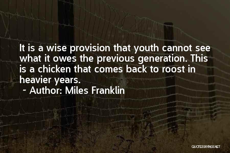 Miles Franklin Quotes: It Is A Wise Provision That Youth Cannot See What It Owes The Previous Generation. This Is A Chicken That