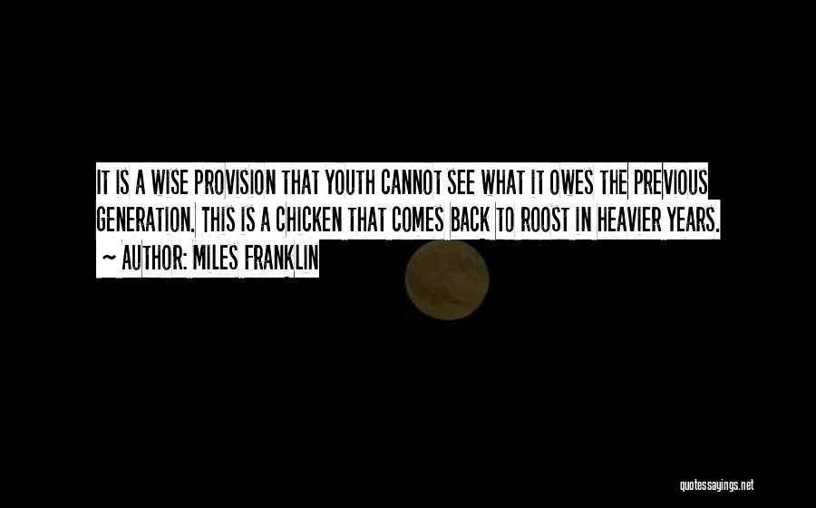 Miles Franklin Quotes: It Is A Wise Provision That Youth Cannot See What It Owes The Previous Generation. This Is A Chicken That