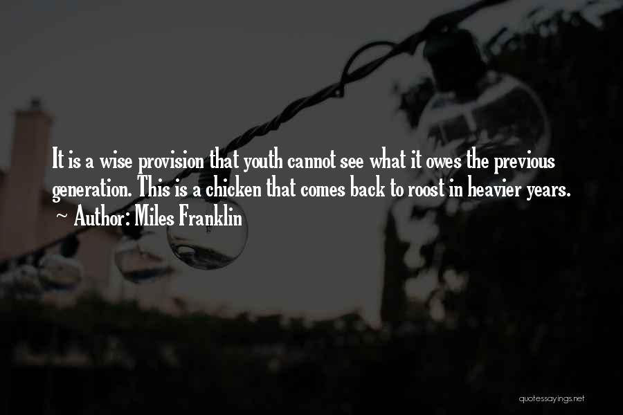 Miles Franklin Quotes: It Is A Wise Provision That Youth Cannot See What It Owes The Previous Generation. This Is A Chicken That