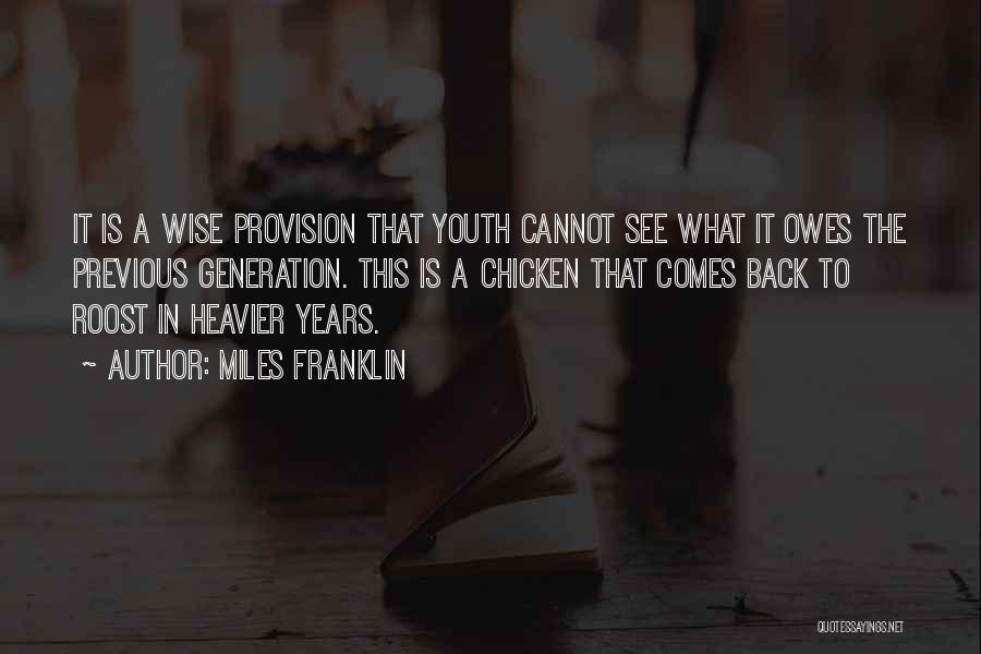 Miles Franklin Quotes: It Is A Wise Provision That Youth Cannot See What It Owes The Previous Generation. This Is A Chicken That