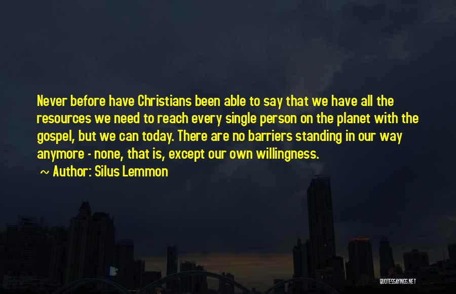 Silus Lemmon Quotes: Never Before Have Christians Been Able To Say That We Have All The Resources We Need To Reach Every Single