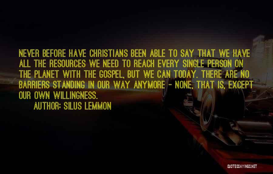 Silus Lemmon Quotes: Never Before Have Christians Been Able To Say That We Have All The Resources We Need To Reach Every Single
