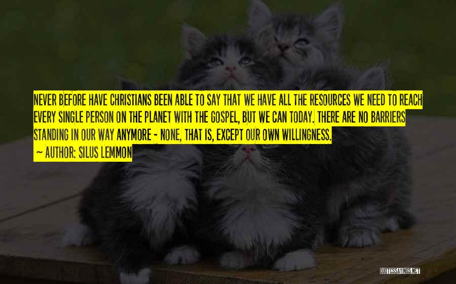 Silus Lemmon Quotes: Never Before Have Christians Been Able To Say That We Have All The Resources We Need To Reach Every Single