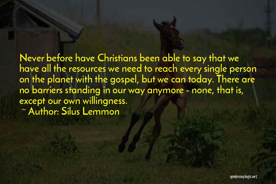 Silus Lemmon Quotes: Never Before Have Christians Been Able To Say That We Have All The Resources We Need To Reach Every Single