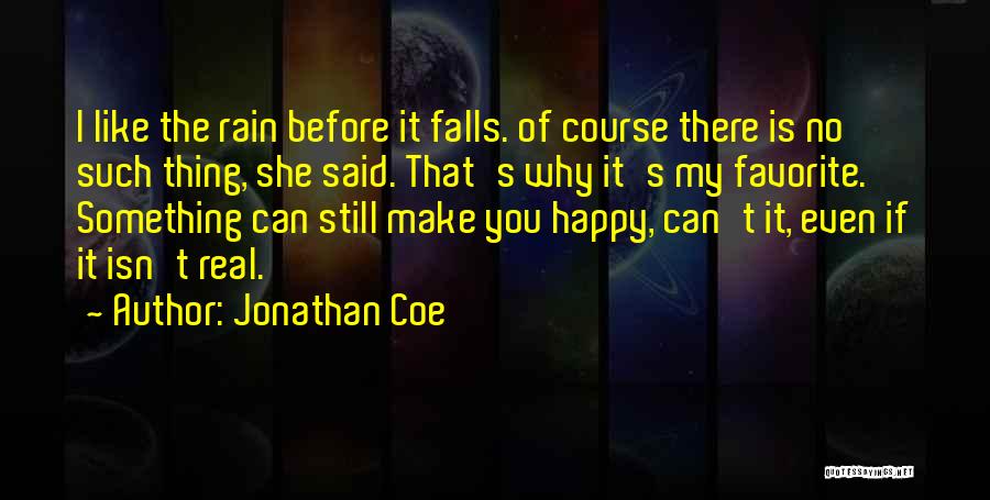 Jonathan Coe Quotes: I Like The Rain Before It Falls. Of Course There Is No Such Thing, She Said. That's Why It's My