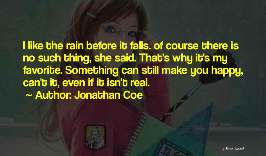 Jonathan Coe Quotes: I Like The Rain Before It Falls. Of Course There Is No Such Thing, She Said. That's Why It's My