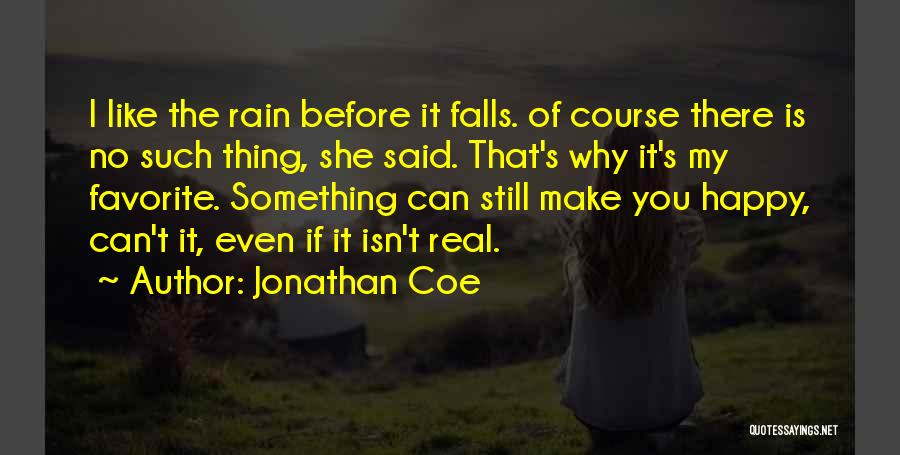 Jonathan Coe Quotes: I Like The Rain Before It Falls. Of Course There Is No Such Thing, She Said. That's Why It's My