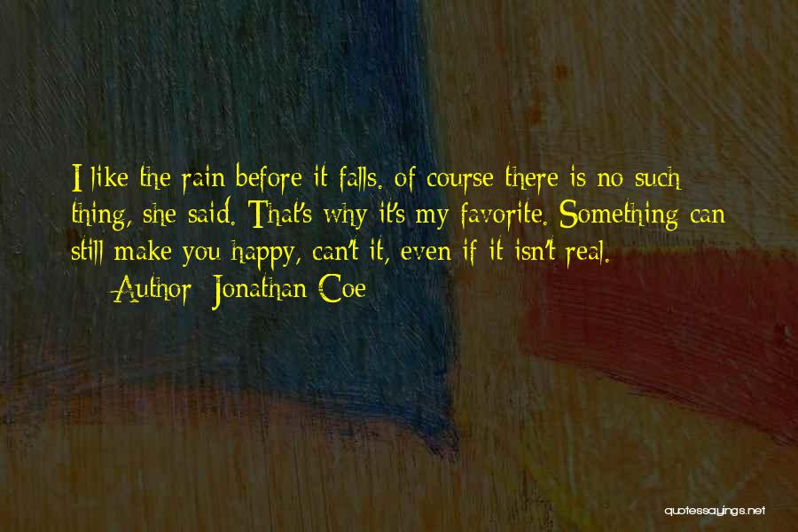 Jonathan Coe Quotes: I Like The Rain Before It Falls. Of Course There Is No Such Thing, She Said. That's Why It's My