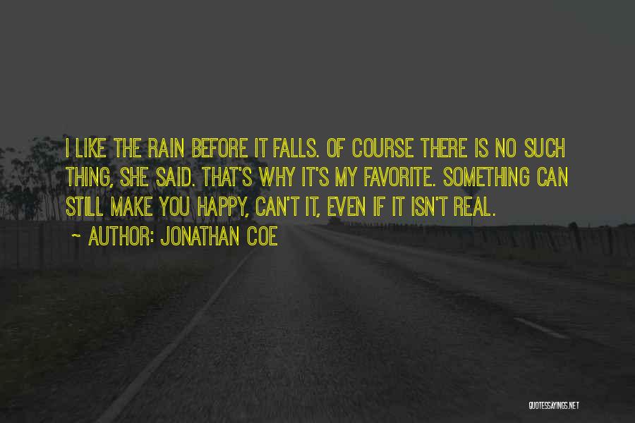 Jonathan Coe Quotes: I Like The Rain Before It Falls. Of Course There Is No Such Thing, She Said. That's Why It's My