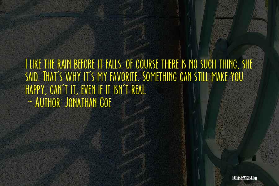 Jonathan Coe Quotes: I Like The Rain Before It Falls. Of Course There Is No Such Thing, She Said. That's Why It's My
