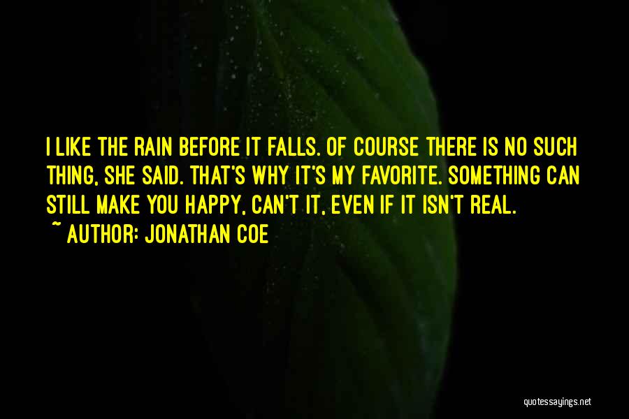 Jonathan Coe Quotes: I Like The Rain Before It Falls. Of Course There Is No Such Thing, She Said. That's Why It's My