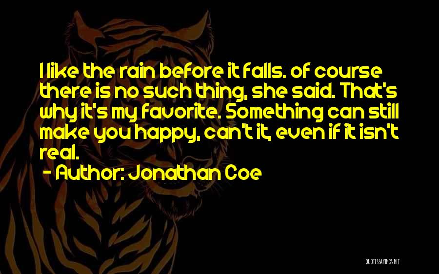 Jonathan Coe Quotes: I Like The Rain Before It Falls. Of Course There Is No Such Thing, She Said. That's Why It's My