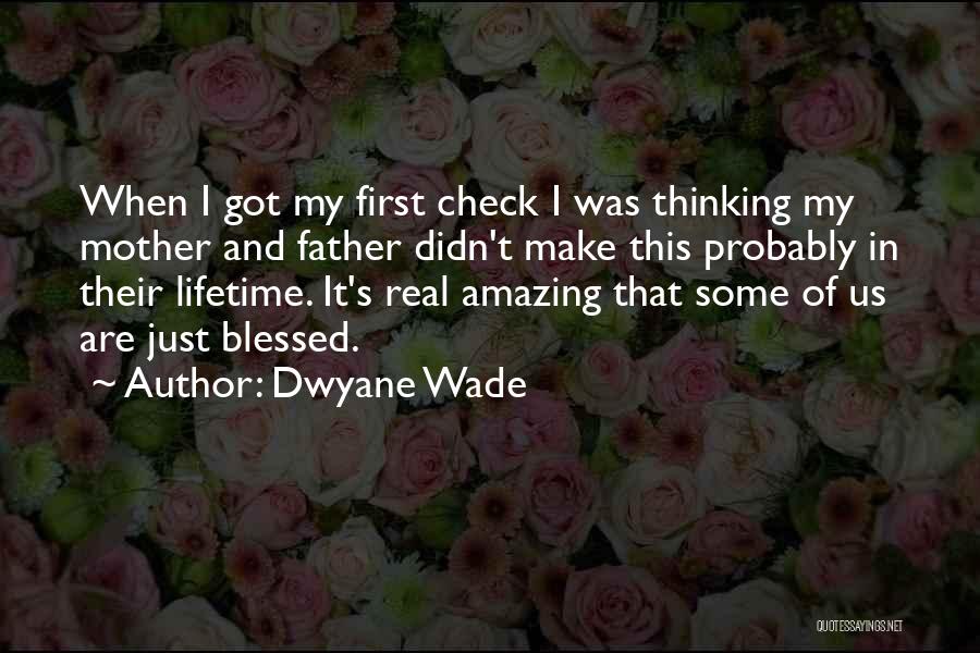 Dwyane Wade Quotes: When I Got My First Check I Was Thinking My Mother And Father Didn't Make This Probably In Their Lifetime.