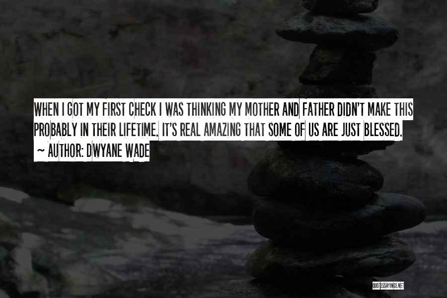 Dwyane Wade Quotes: When I Got My First Check I Was Thinking My Mother And Father Didn't Make This Probably In Their Lifetime.