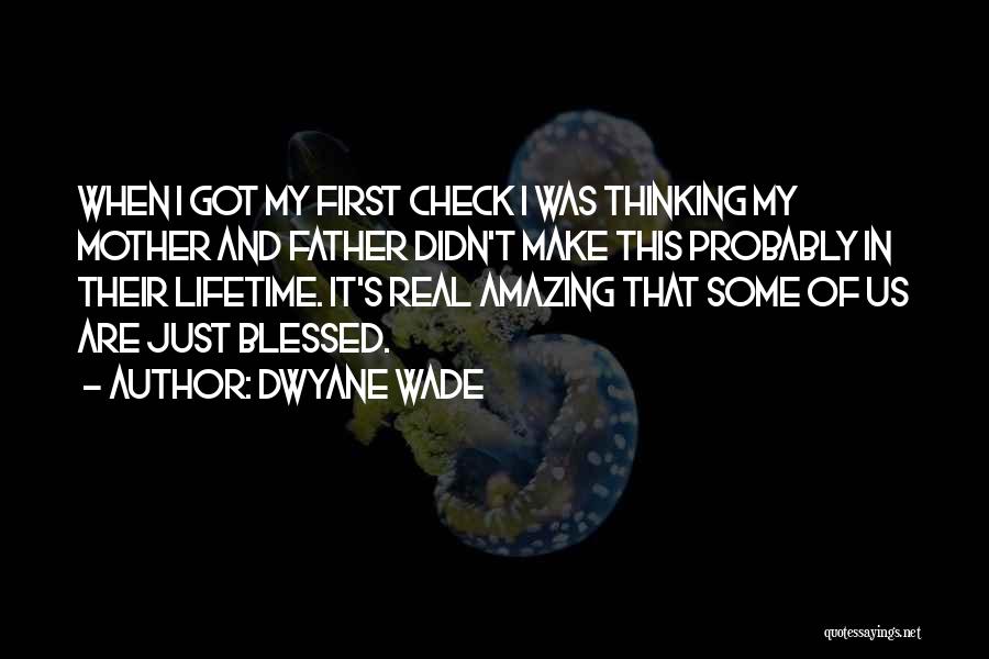 Dwyane Wade Quotes: When I Got My First Check I Was Thinking My Mother And Father Didn't Make This Probably In Their Lifetime.