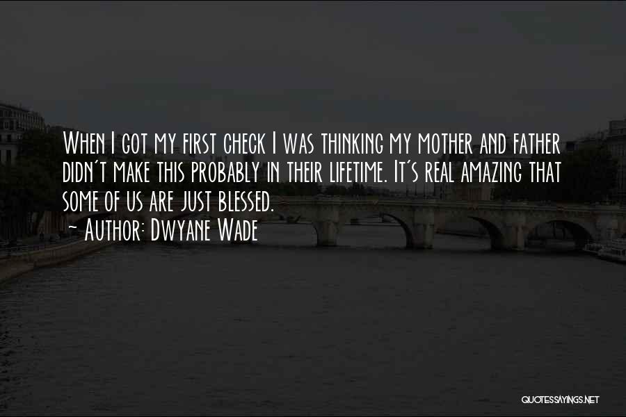 Dwyane Wade Quotes: When I Got My First Check I Was Thinking My Mother And Father Didn't Make This Probably In Their Lifetime.