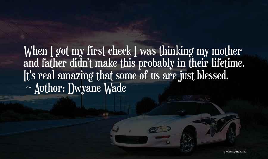 Dwyane Wade Quotes: When I Got My First Check I Was Thinking My Mother And Father Didn't Make This Probably In Their Lifetime.