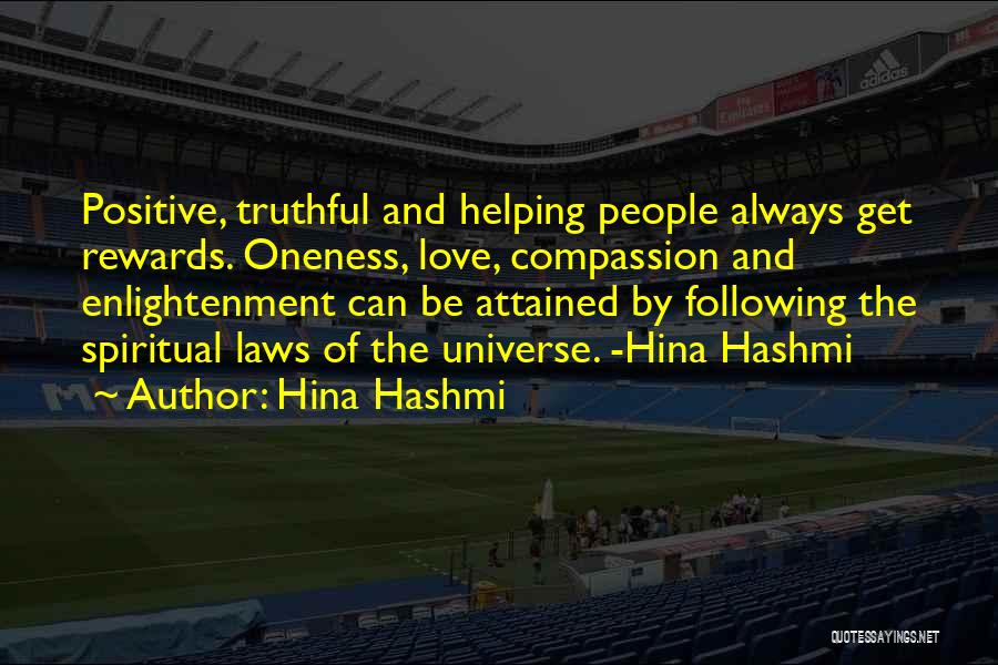 Hina Hashmi Quotes: Positive, Truthful And Helping People Always Get Rewards. Oneness, Love, Compassion And Enlightenment Can Be Attained By Following The Spiritual