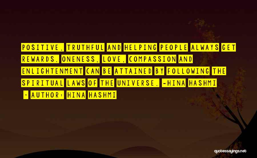 Hina Hashmi Quotes: Positive, Truthful And Helping People Always Get Rewards. Oneness, Love, Compassion And Enlightenment Can Be Attained By Following The Spiritual