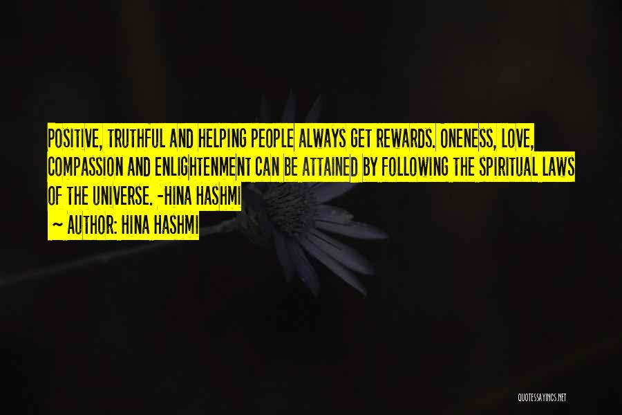 Hina Hashmi Quotes: Positive, Truthful And Helping People Always Get Rewards. Oneness, Love, Compassion And Enlightenment Can Be Attained By Following The Spiritual