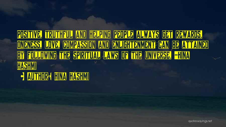 Hina Hashmi Quotes: Positive, Truthful And Helping People Always Get Rewards. Oneness, Love, Compassion And Enlightenment Can Be Attained By Following The Spiritual