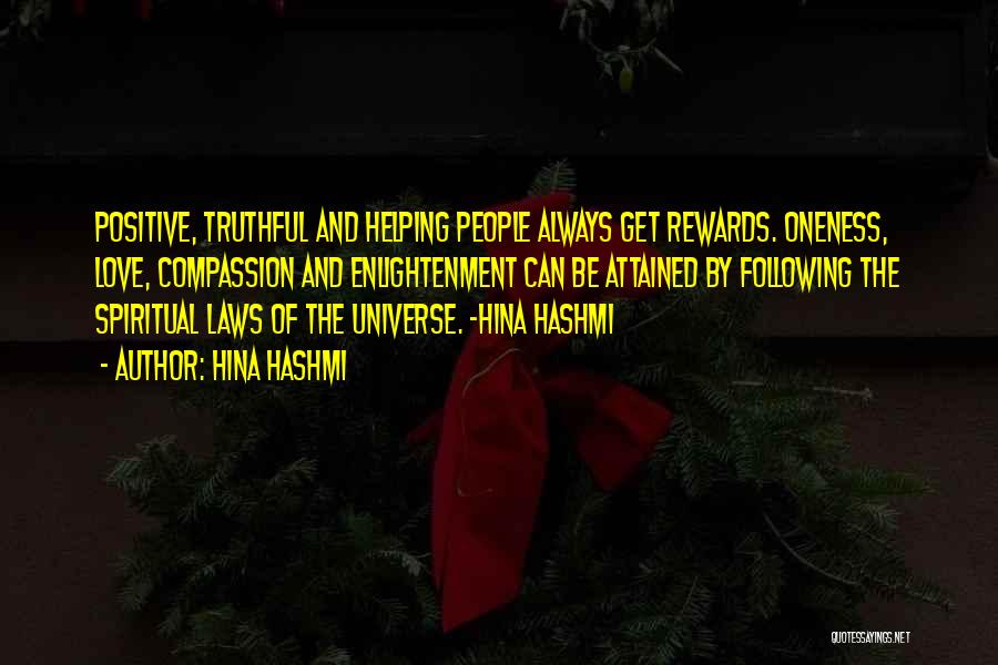 Hina Hashmi Quotes: Positive, Truthful And Helping People Always Get Rewards. Oneness, Love, Compassion And Enlightenment Can Be Attained By Following The Spiritual