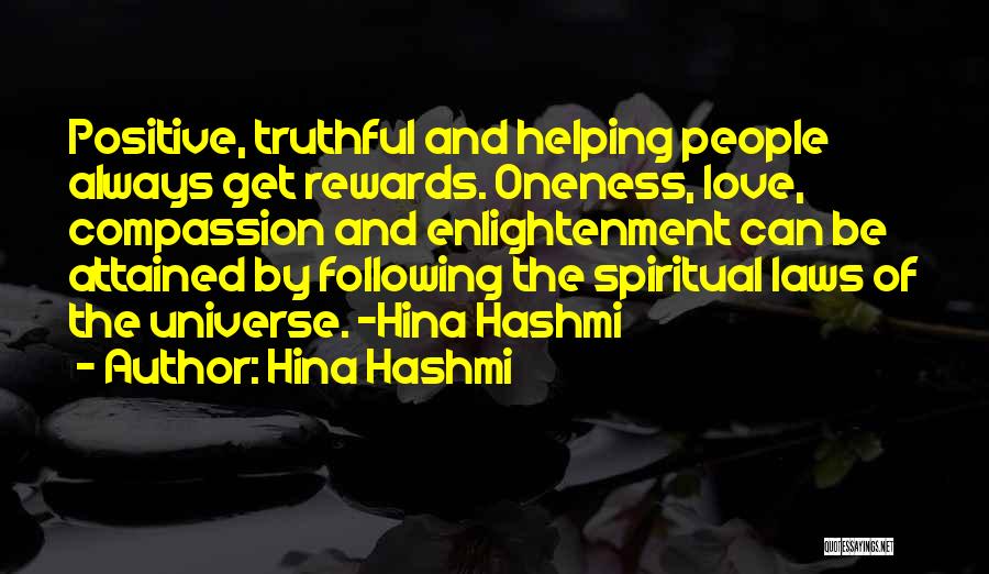 Hina Hashmi Quotes: Positive, Truthful And Helping People Always Get Rewards. Oneness, Love, Compassion And Enlightenment Can Be Attained By Following The Spiritual